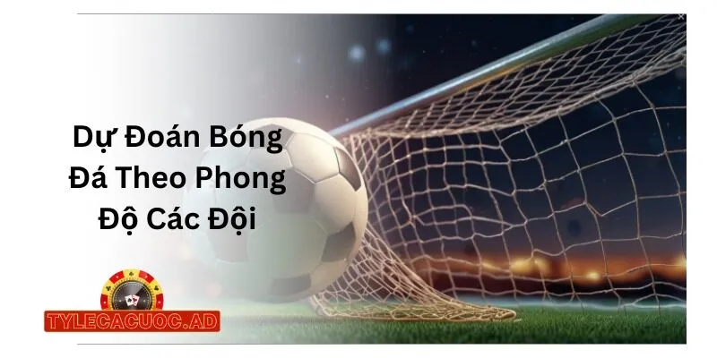 Dự Đoán Bóng Đá Theo Phong Độ Các Đội