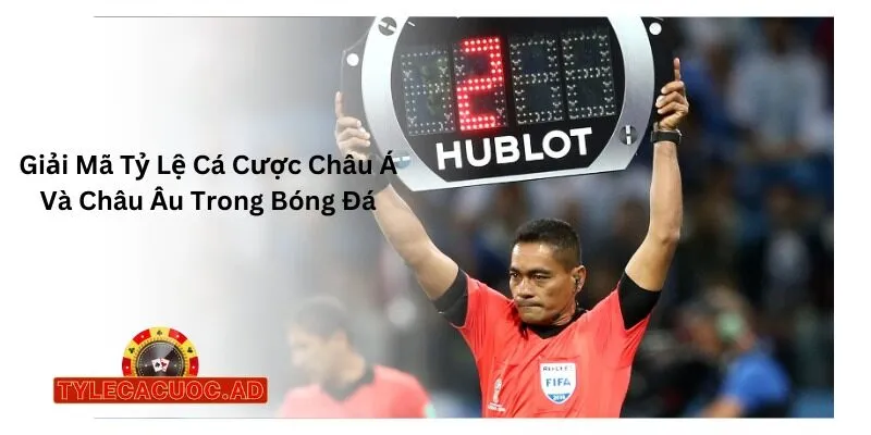 Giải Mã Tỷ Lệ Cá Cược Châu Á Và Châu Âu Trong Bóng Đá