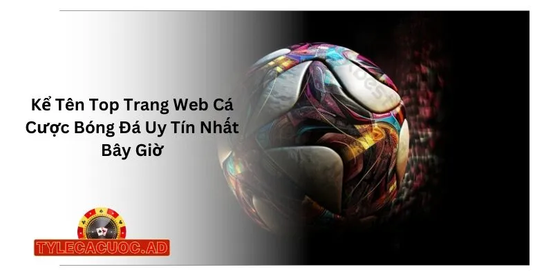 ke ten top trang web ca cuoc bong da uy tin nhat bay gio Kể Tên Top Trang Web Cá Cược Bóng Đá