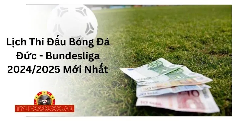 Lịch Thi Đấu Bóng Đá Đức - Bundesliga 2024/2025 Mới Nhất