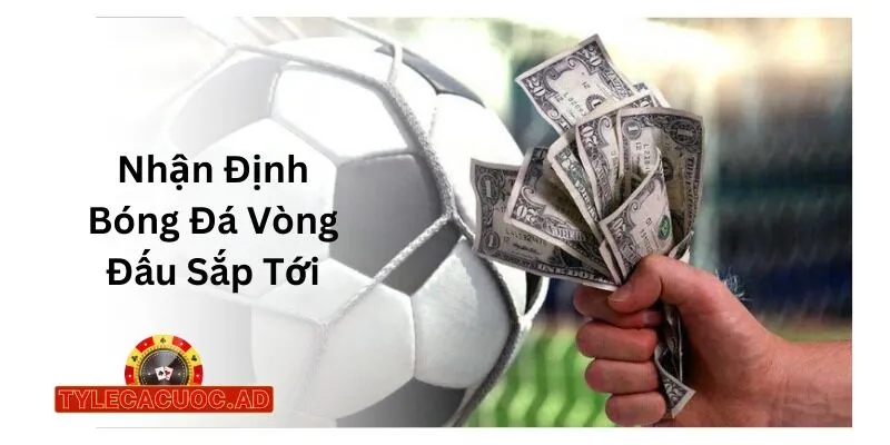 Nhận Định Bóng Đá Vòng Đấu Sắp Tới